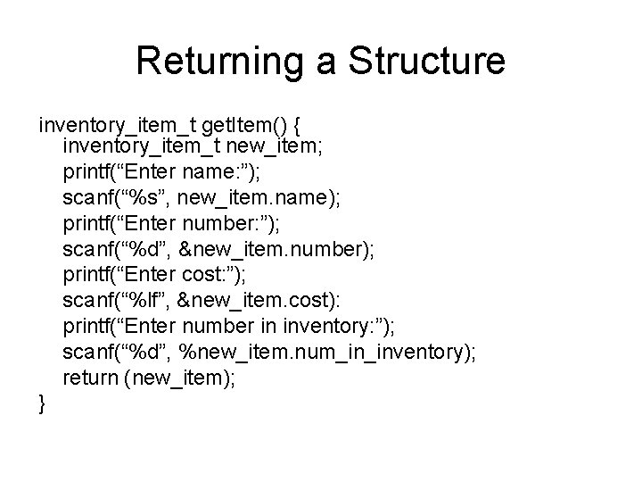 Returning a Structure inventory_item_t get. Item() { inventory_item_t new_item; printf(“Enter name: ”); scanf(“%s”, new_item.