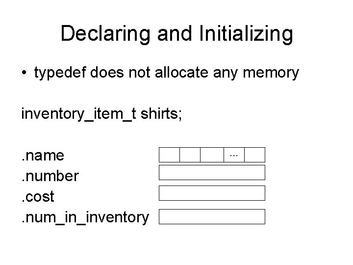 Declaring and Initializing • typedef does not allocate any memory inventory_item_t shirts; . name.