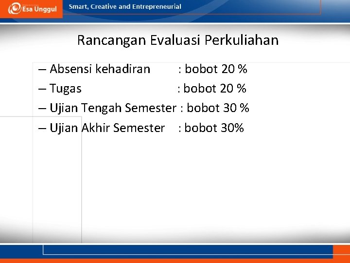 Rancangan Evaluasi Perkuliahan – Absensi kehadiran : bobot 20 % – Tugas : bobot