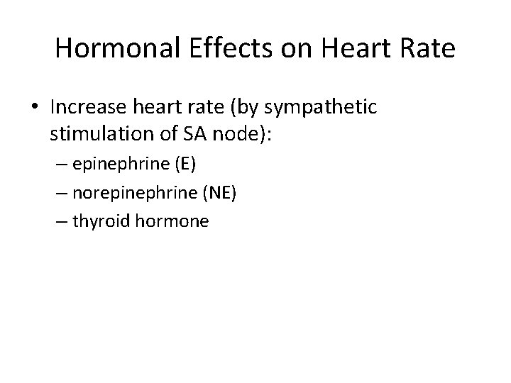 Hormonal Effects on Heart Rate • Increase heart rate (by sympathetic stimulation of SA