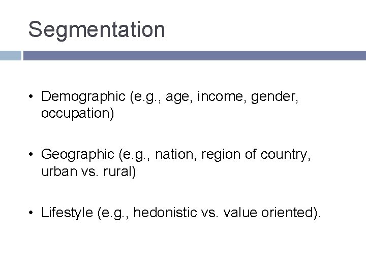 Segmentation • Demographic (e. g. , age, income, gender, occupation) • Geographic (e. g. Segmentation • Demographic (e. g. , age, income, gender, occupation) • Geographic (e. g.