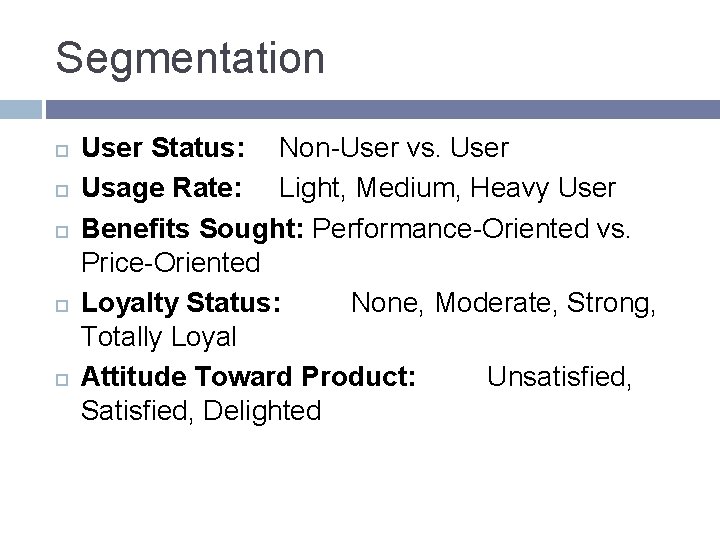Segmentation User Status: Non-User vs. User Usage Rate: Light, Medium, Heavy User Benefits Sought: Segmentation User Status: Non-User vs. User Usage Rate: Light, Medium, Heavy User Benefits Sought: