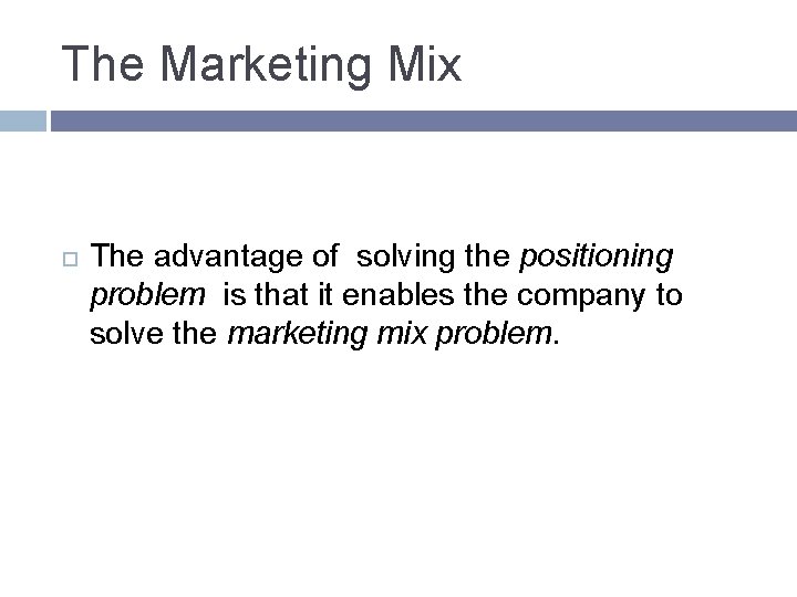 The Marketing Mix The advantage of solving the positioning problem is that it enables The Marketing Mix The advantage of solving the positioning problem is that it enables