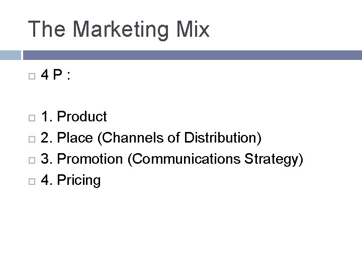 The Marketing Mix 4 P: 1. Product 2. Place (Channels of Distribution) 3. Promotion The Marketing Mix 4 P: 1. Product 2. Place (Channels of Distribution) 3. Promotion