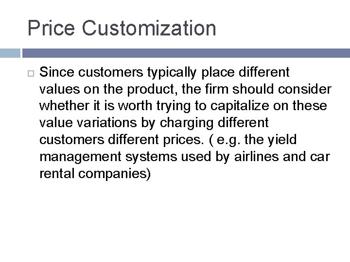 Price Customization Since customers typically place different values on the product, the firm should Price Customization Since customers typically place different values on the product, the firm should