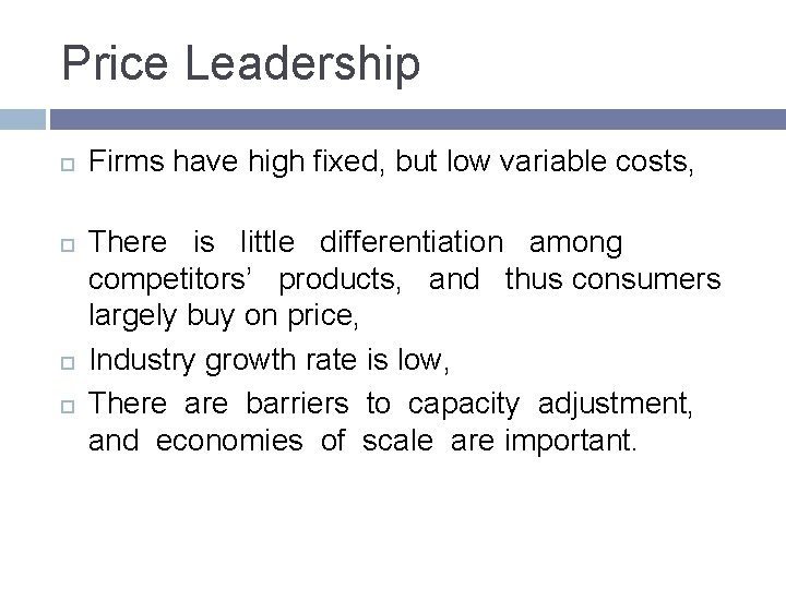 Price Leadership Firms have high fixed, but low variable costs, There is little differentiation Price Leadership Firms have high fixed, but low variable costs, There is little differentiation