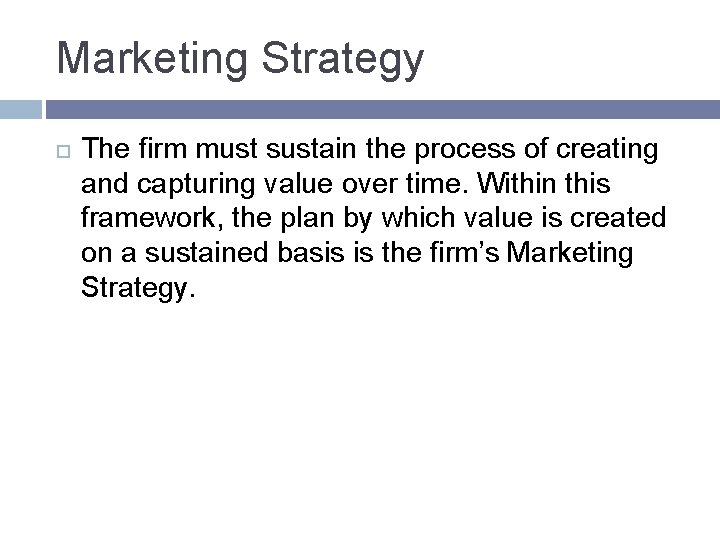 Marketing Strategy The firm must sustain the process of creating and capturing value over Marketing Strategy The firm must sustain the process of creating and capturing value over