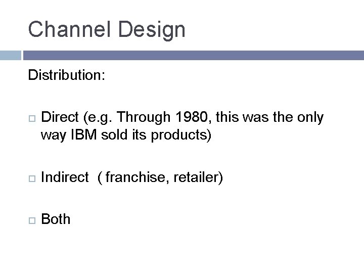 Channel Design Distribution: Direct (e. g. Through 1980, this was the only way IBM Channel Design Distribution: Direct (e. g. Through 1980, this was the only way IBM