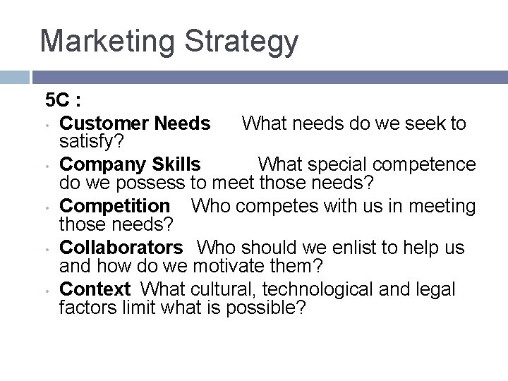 Marketing Strategy 5 C : • Customer Needs What needs do we seek to Marketing Strategy 5 C : • Customer Needs What needs do we seek to