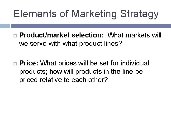 Elements of Marketing Strategy Product/market selection: What markets will we serve with what product Elements of Marketing Strategy Product/market selection: What markets will we serve with what product