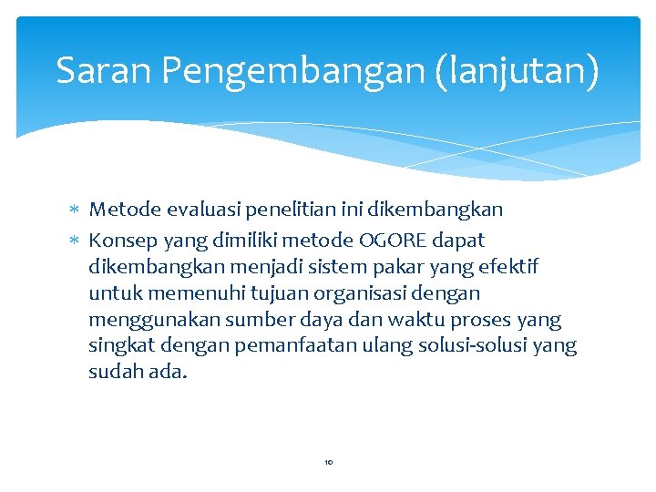 Saran Pengembangan (lanjutan) Metode evaluasi penelitian ini dikembangkan Konsep yang dimiliki metode OGORE dapat Saran Pengembangan (lanjutan) Metode evaluasi penelitian ini dikembangkan Konsep yang dimiliki metode OGORE dapat