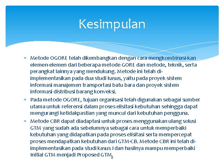 Kesimpulan Metode OGORE telah dikembangkan dengan cara mengkombinasi-kan elemen-elemen dari beberapa metode GORE dan Kesimpulan Metode OGORE telah dikembangkan dengan cara mengkombinasi-kan elemen-elemen dari beberapa metode GORE dan