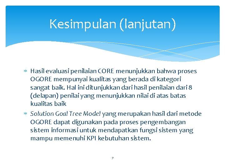 Kesimpulan (lanjutan) Hasil evaluasi penilaian CORE menunjukkan bahwa proses OGORE mempunyai kualitas yang berada Kesimpulan (lanjutan) Hasil evaluasi penilaian CORE menunjukkan bahwa proses OGORE mempunyai kualitas yang berada