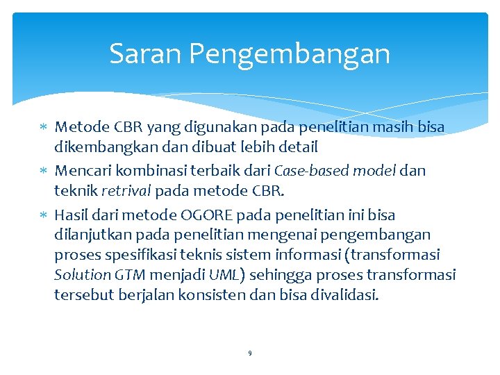Saran Pengembangan Metode CBR yang digunakan pada penelitian masih bisa dikembangkan dibuat lebih detail Saran Pengembangan Metode CBR yang digunakan pada penelitian masih bisa dikembangkan dibuat lebih detail
