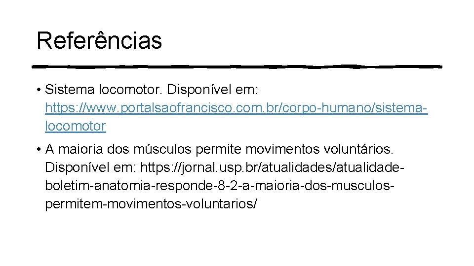 Referências • Sistema locomotor. Disponível em: https: //www. portalsaofrancisco. com. br/corpo-humano/sistemalocomotor • A maioria Referências • Sistema locomotor. Disponível em: https: //www. portalsaofrancisco. com. br/corpo-humano/sistemalocomotor • A maioria