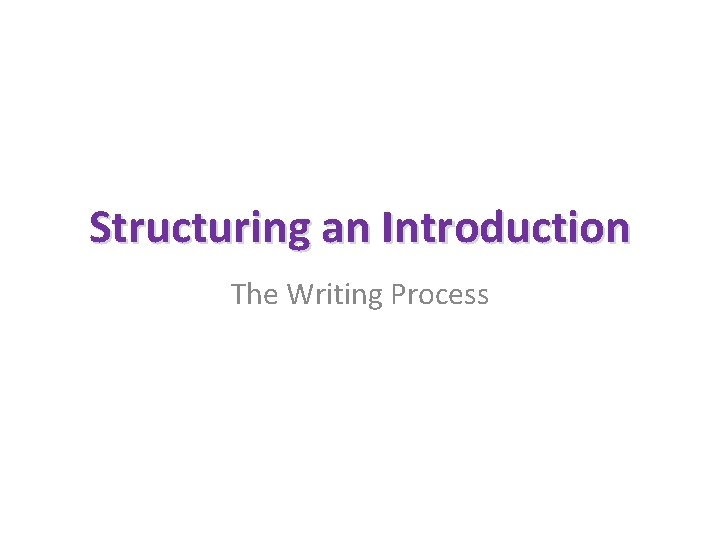 Introduction Writing Process Structuring an Introduction The Writing Process Example 1