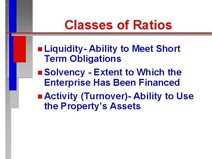 Classes of Ratios n Liquidity- Ability to Meet Short Term Obligations n Solvency -
