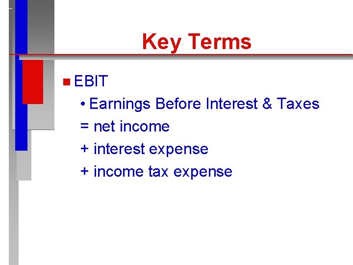 Key Terms n EBIT • Earnings Before Interest & Taxes = net income +