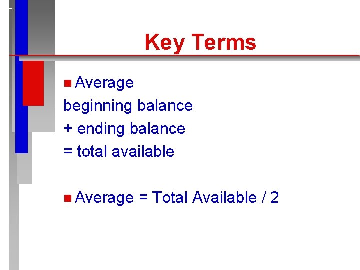 Key Terms n Average beginning balance + ending balance = total available n Average