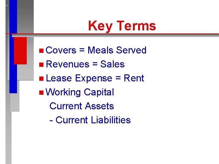 Key Terms n Covers = Meals Served n Revenues = Sales n Lease Expense