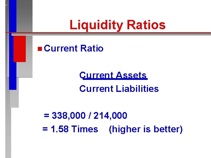 Liquidity Ratios n Current Ratio Current Assets Current Liabilities = 338, 000 / 214,