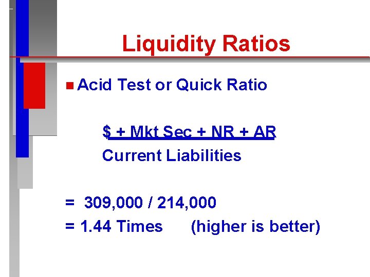 Liquidity Ratios n Acid Test or Quick Ratio $ + Mkt Sec + NR