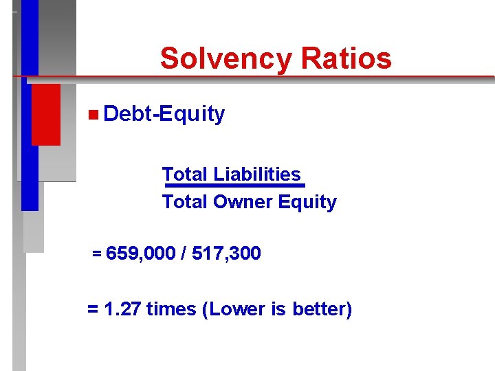Solvency Ratios n Debt-Equity Total Liabilities Total Owner Equity = 659, 000 / 517,