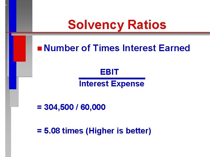 Solvency Ratios n Number of Times Interest Earned EBIT Interest Expense = 304, 500