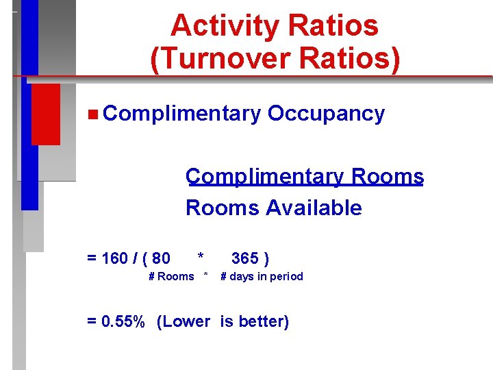 Activity Ratios (Turnover Ratios) n Complimentary Occupancy Complimentary Rooms Available = 160 / (