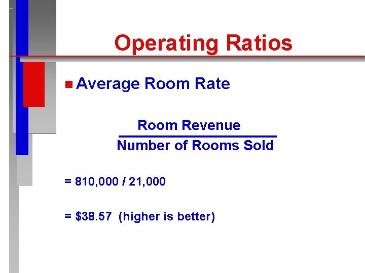 Operating Ratios n Average Room Rate Room Revenue Number of Rooms Sold = 810,