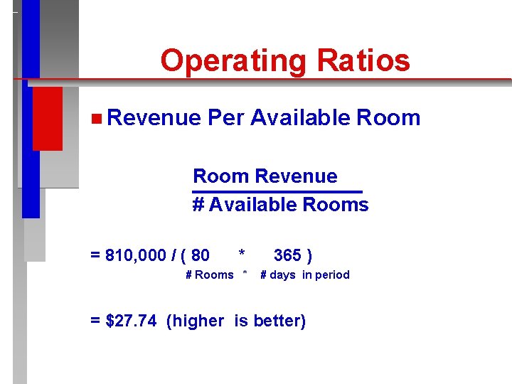 Operating Ratios n Revenue Per Available Room Revenue # Available Rooms = 810, 000
