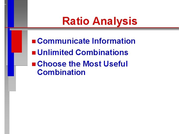 Ratio Analysis n Communicate Information n Unlimited Combinations n Choose the Most Useful Combination