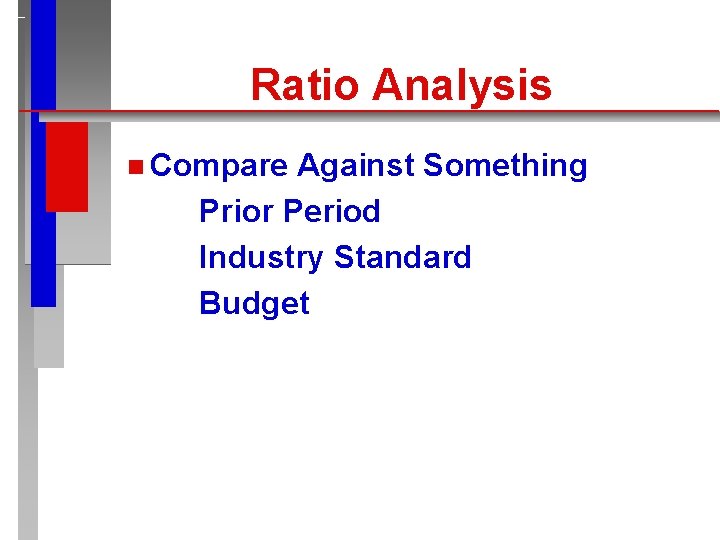 Ratio Analysis n Compare Against Something Prior Period Industry Standard Budget 