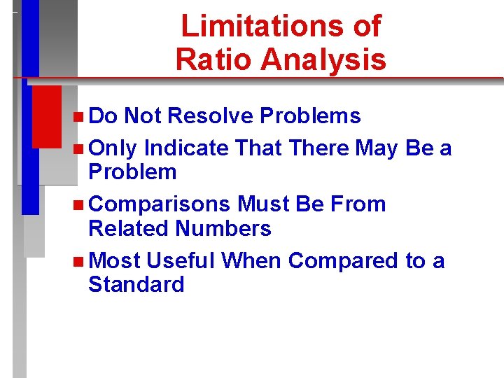 Limitations of Ratio Analysis n Do Not Resolve Problems n Only Indicate That There