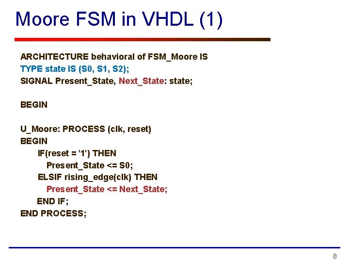 Moore FSM in VHDL (1) ARCHITECTURE behavioral of FSM_Moore IS TYPE state IS (S