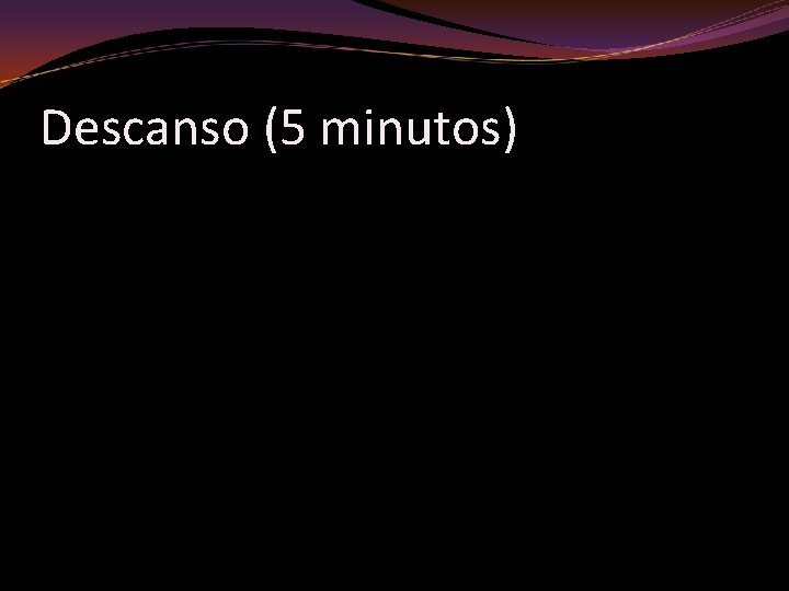 Descanso (5 minutos) 