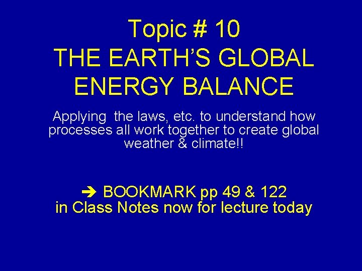 Topic # 10 THE EARTH’S GLOBAL ENERGY BALANCE Applying the laws, etc. to understand