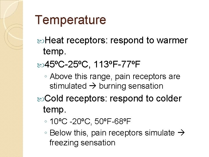 Temperature Heat receptors: respond to warmer temp. 45ºC-25ºC, 113ºF-77ºF ◦ Above this range, pain