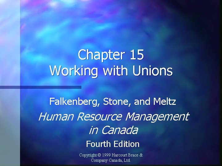 Chapter 15 Working with Unions Falkenberg, Stone, and Meltz Human Resource Management in Canada