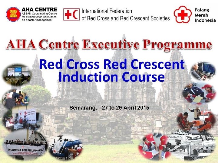 RCRC Induction Semarang, 27 April 2015 Overview of Red Cross Red Crescent in South-East