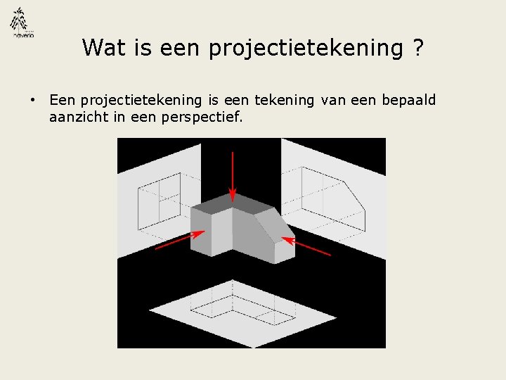 Wat is een projectietekening ? • Een projectietekening is een tekening van een bepaald