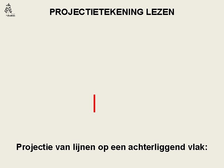 PROJECTIETEKENING LEZEN Projectie van lijnen op een achterliggend vlak: 