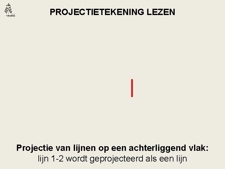 PROJECTIETEKENING LEZEN Projectie van lijnen op een achterliggend vlak: lijn 1 -2 wordt geprojecteerd