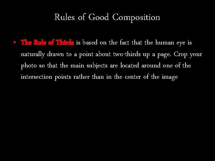 Rules of Good Composition • The Rule of Thirds is based on the fact