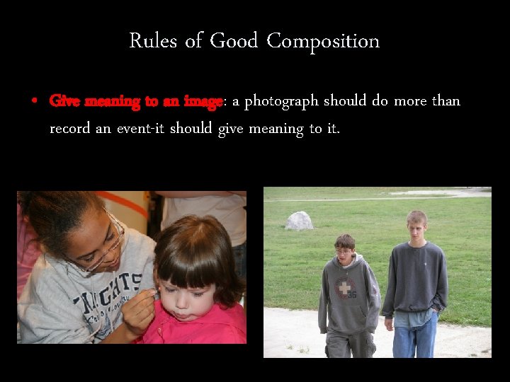 Rules of Good Composition • Give meaning to an image: a photograph should do