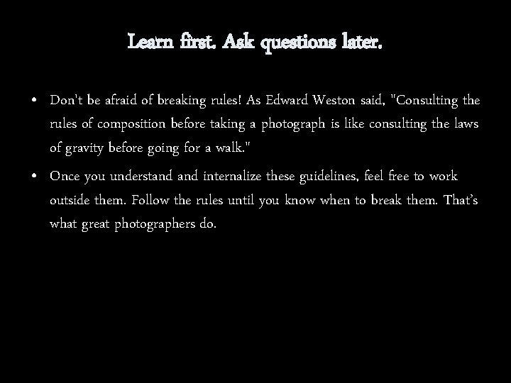 Learn first. Ask questions later. • Don't be afraid of breaking rules! As Edward