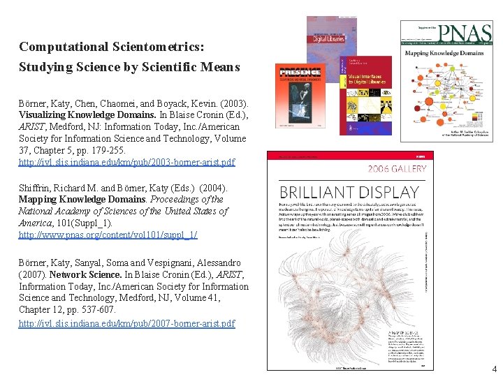 Computational Scientometrics: Studying Science by Scientific Means Börner, Katy, Chen, Chaomei, and Boyack, Kevin.