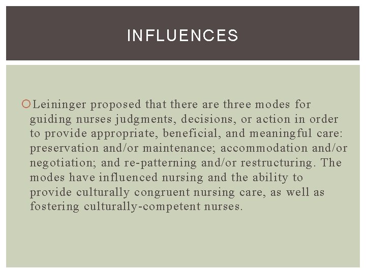 INFLUENCES Leininger proposed that there are three modes for guiding nurses judgments, decisions, or