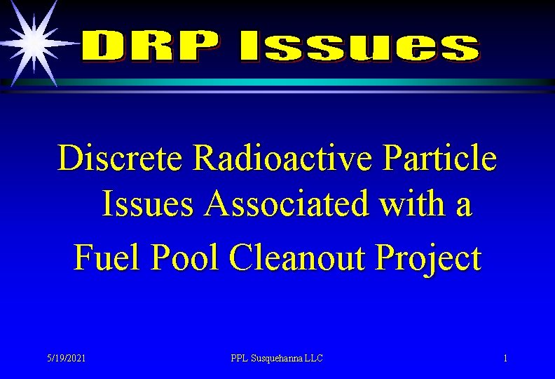 Discrete Radioactive Particle Issues Associated with a Fuel Pool Cleanout Project 5/19/2021 PPL Susquehanna
