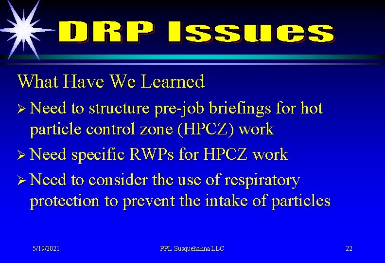 What Have We Learned Ø Need to structure pre-job briefings for hot particle control